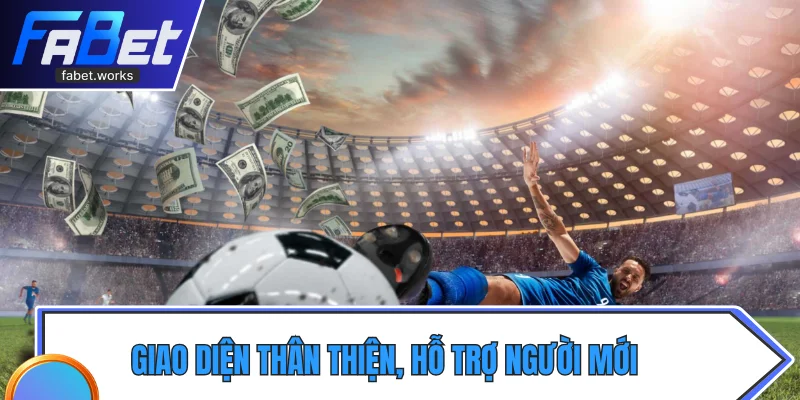 Giao diện thân thiện, hỗ trợ người mới trải nghiệm tại fabet