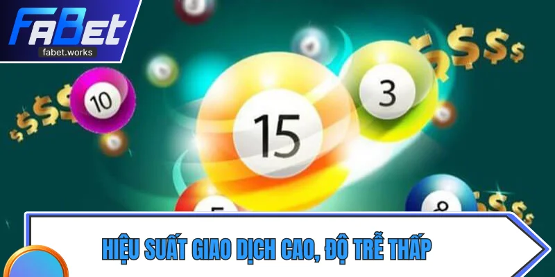 Hiệu suất giao dịch cao, độ trễ thấp