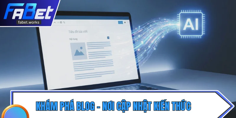 Khám phá Blog - nơi cập nhật kiến thức và thông tin giải trí mỗi ngày