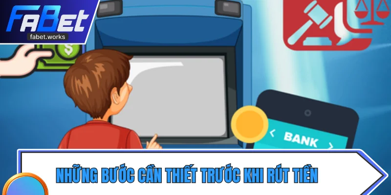 Những bước cần thiết trước khi đăng ký rút tiền Fabet 