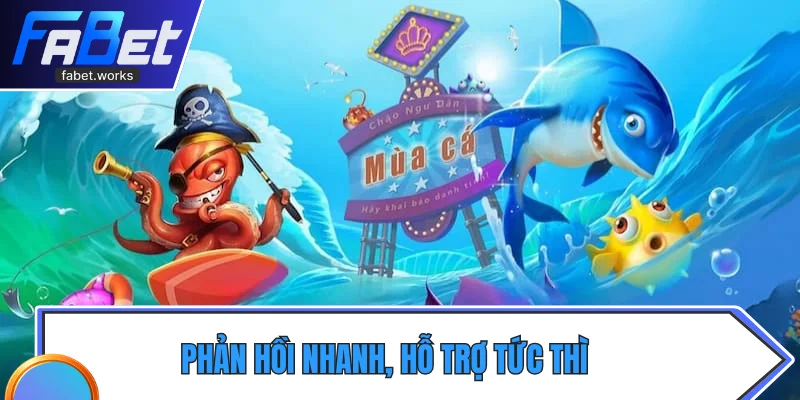 Phản hồi nhanh, hỗ trợ tức thì