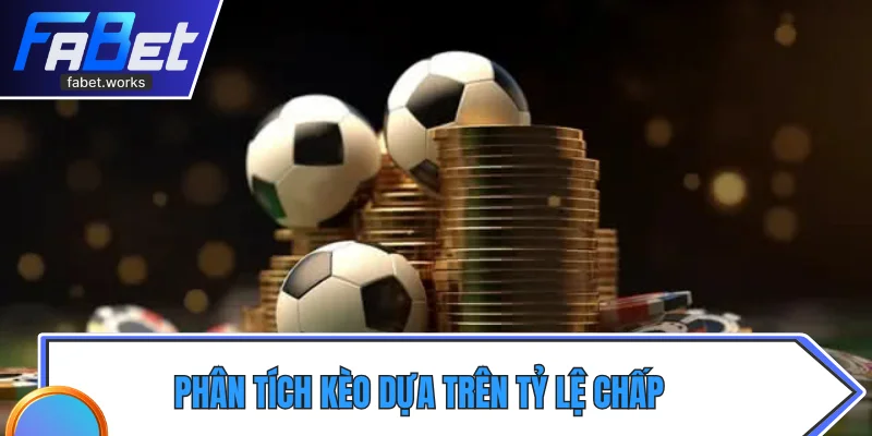 Phân tích kèo dựa trên tỷ lệ chấp nhận và phong độ đội bóng