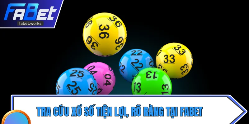 Tra cứu xổ số tiện lợi, rõ ràng tại fabet