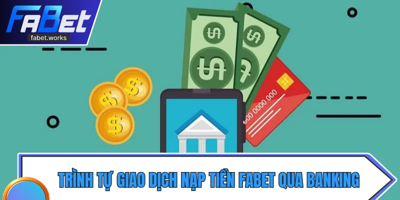 Trình tự giao dịch nạp tiền Fabet qua ngân hàng 