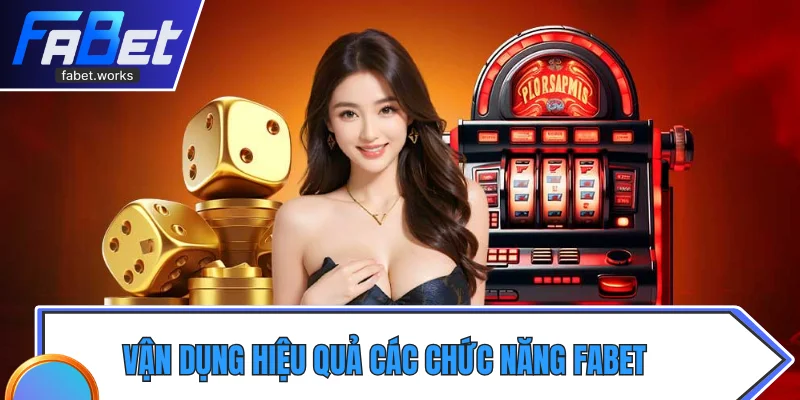 Vận dụng hiệu quả các chức năng Fabet